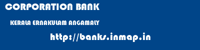 CORPORATION BANK  KERALA ERNAKULAM ANGAMALY   banks information 